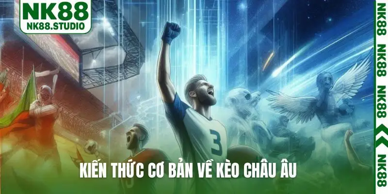 Kiến thức cơ bản về kèo châu Âu